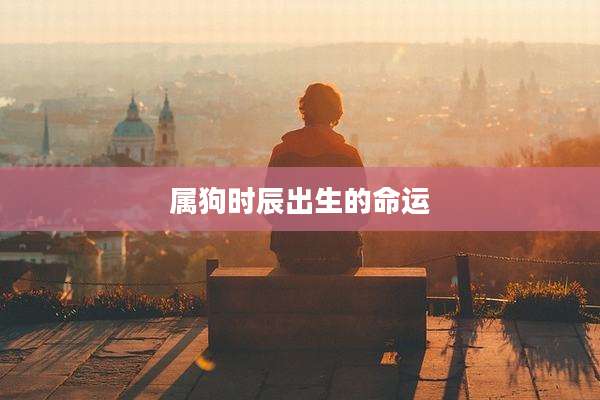 属狗时辰出生的命运