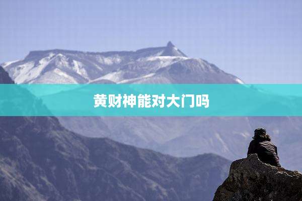 黄财神能对大门吗