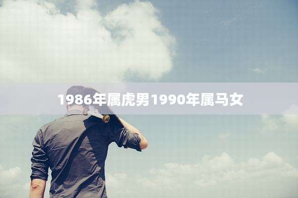 1986年属虎男1990年属马女