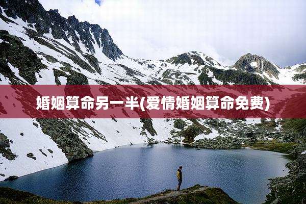 婚姻算命另一半(爱情婚姻算命免费)