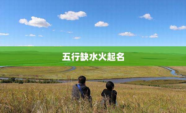 五行缺水火起名