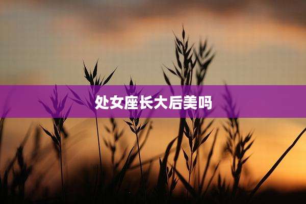 处女座长大后美吗