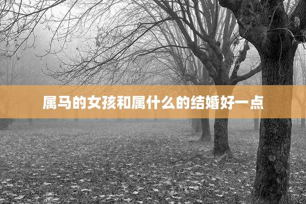 属马的女孩和属什么的结婚好一点
