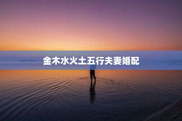 金木水火土五行夫妻婚配