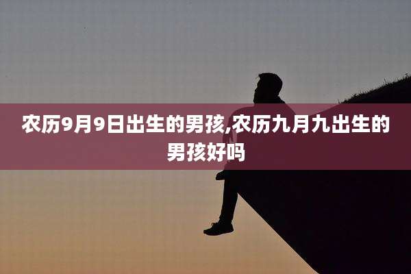 农历9月9日出生的男孩,农历九月九出生的男孩好吗
