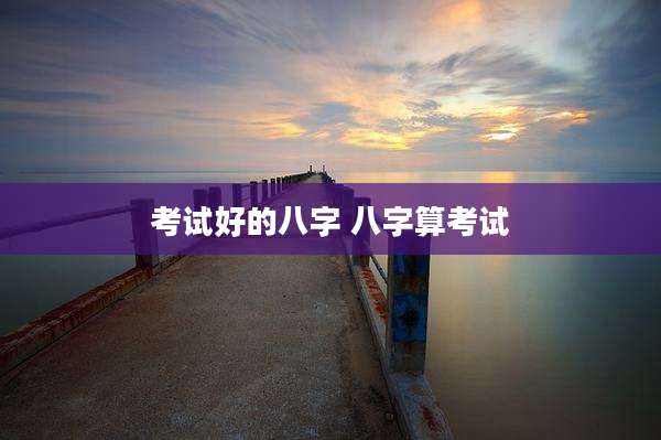 考试好的八字 八字算考试