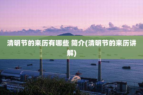 清明节的来历有哪些 简介(清明节的来历讲解)