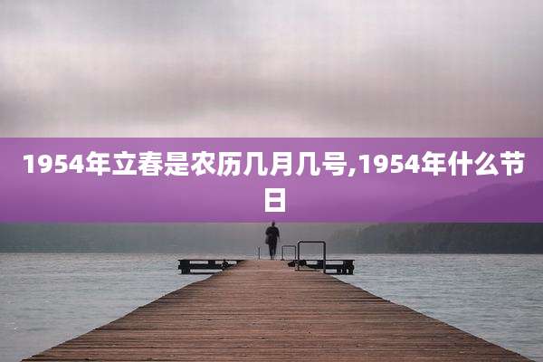 1954年立春是农历几月几号,1954年什么节日
