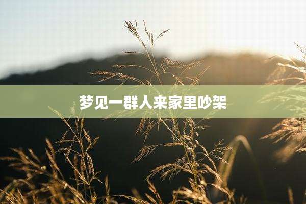 梦见一群人来家里吵架