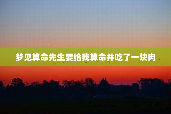 梦见算命先生要给我算命并吃了一块肉