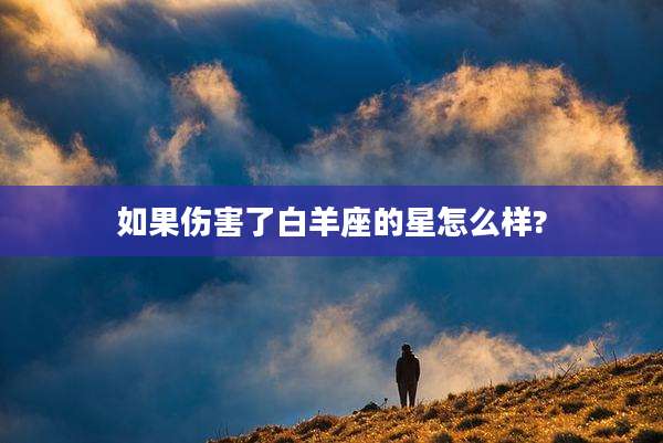 如果伤害了白羊座的星怎么样?