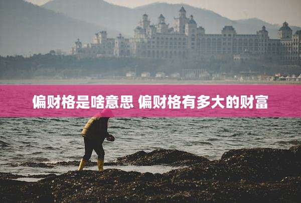 偏财格是啥意思 偏财格有多大的财富