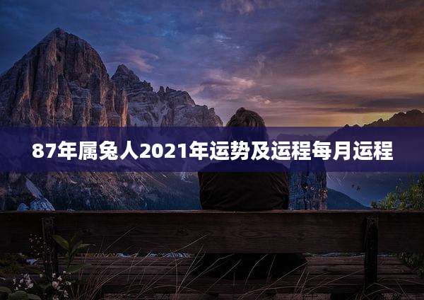 87年属兔人2021年运势及运程每月运程