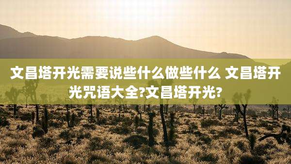 文昌塔开光需要说些什么做些什么 文昌塔开光咒语大全?文昌塔开光?
