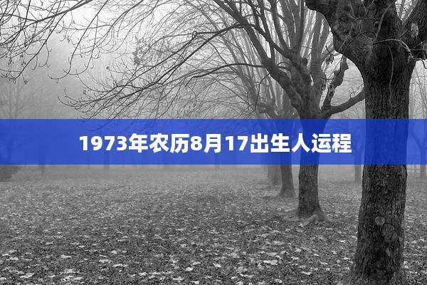 1973年农历8月17出生人运程