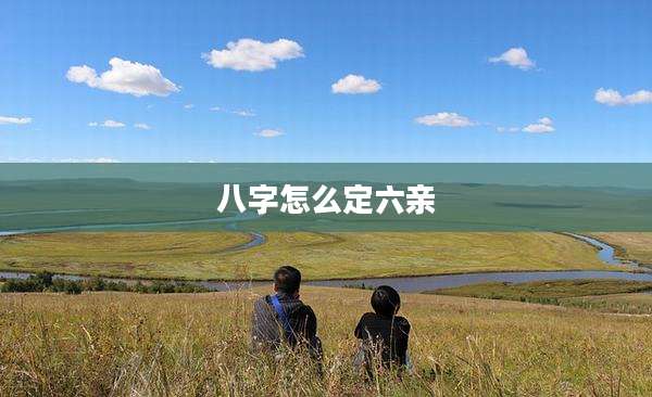 八字怎么定六亲
