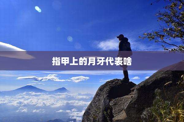 指甲上的月牙代表啥