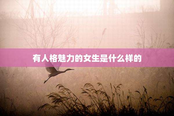有人格魅力的女生是什么样的