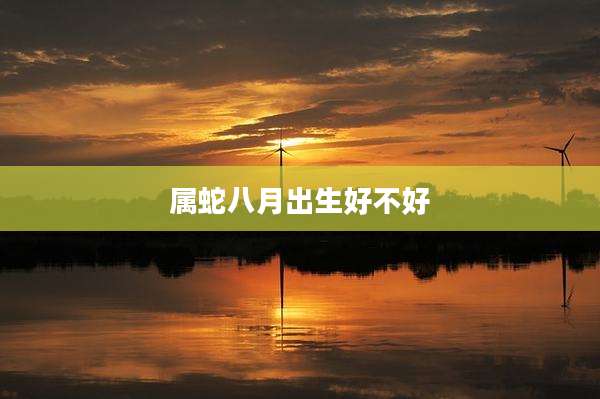 属蛇八月出生好不好