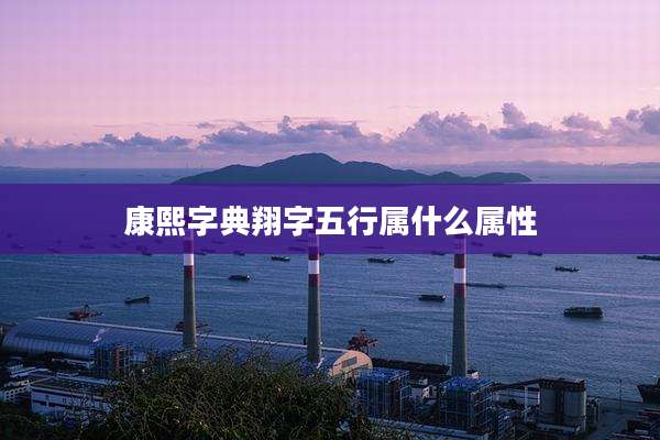 康熙字典翔字五行属什么属性
