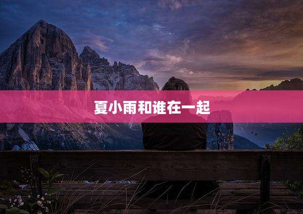 夏小雨和谁在一起