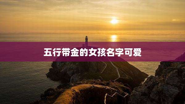 五行带金的女孩名字可爱