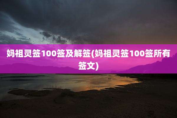 妈祖灵签100签及解签(妈祖灵签100签所有签文)