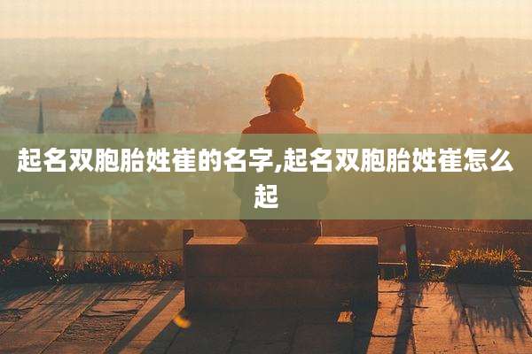 起名双胞胎姓崔的名字,起名双胞胎姓崔怎么起