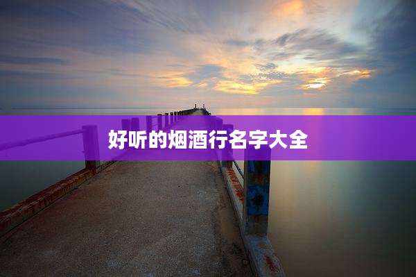 好听的烟酒行名字大全