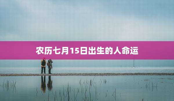 农历七月15日出生的人命运