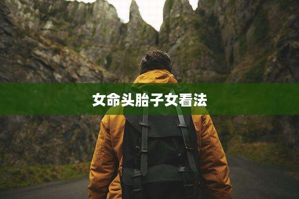 女命头胎子女看法