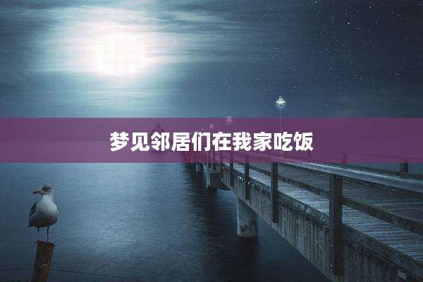 梦见邻居们在我家吃饭