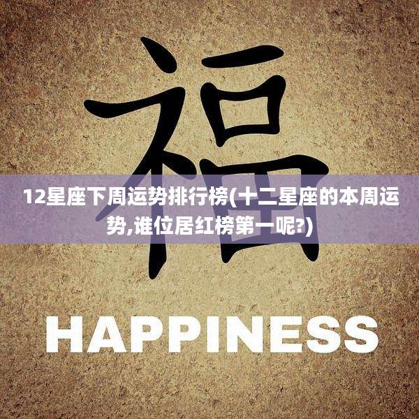 12星座下周运势排行榜(十二星座的本周运势,谁位居红榜第一呢?)