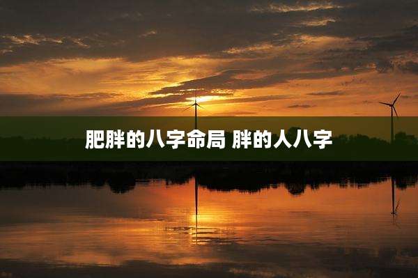 肥胖的八字命局 胖的人八字