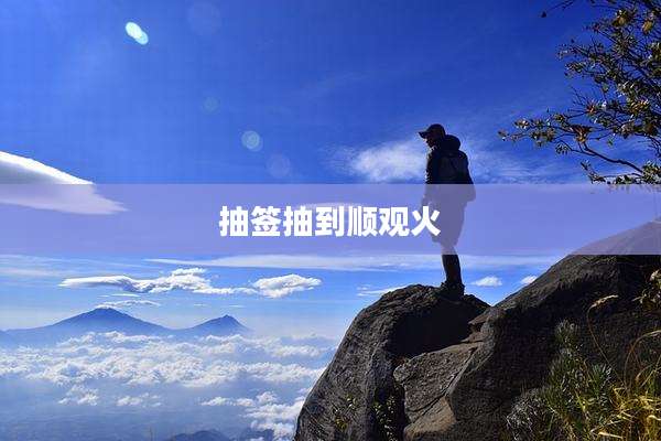 抽签抽到顺观火