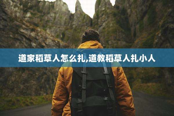 道家稻草人怎么扎,道教稻草人扎小人