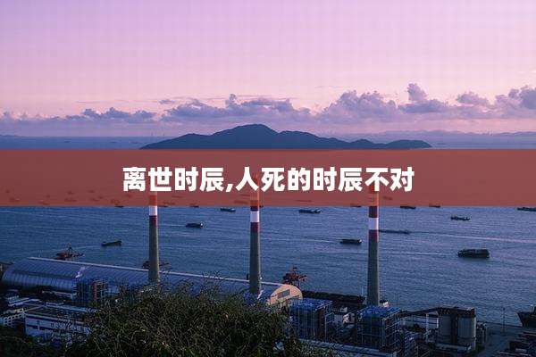离世时辰,人死的时辰不对
