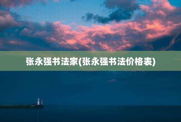 张永强书法家(张永强书法价格表)