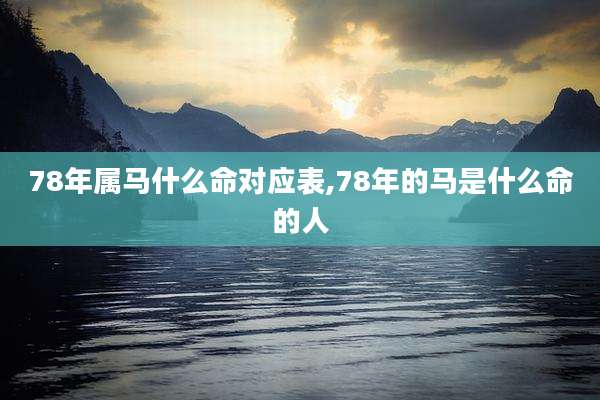 78年属马什么命对应表,78年的马是什么命的人