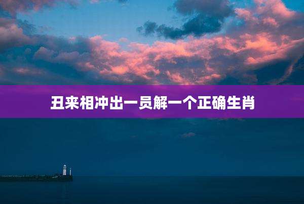 丑来相冲出一员解一个正确生肖