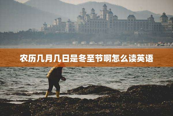 农历几月几日是冬至节啊怎么读英语