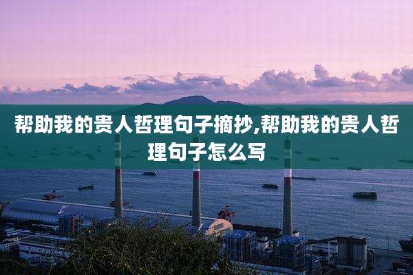 帮助我的贵人哲理句子摘抄,帮助我的贵人哲理句子怎么写