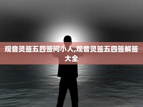 观音灵签五四签问小人,观音灵签五四签解签大全