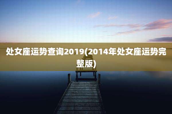 处女座运势查询2019(2014年处女座运势完整版)
