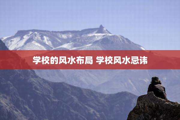 学校的风水布局 学校风水忌讳
