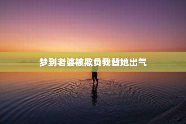 梦到老婆被欺负我替她出气