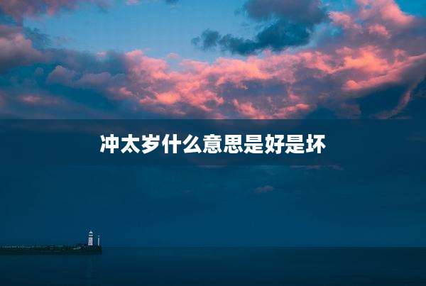 冲太岁什么意思是好是坏