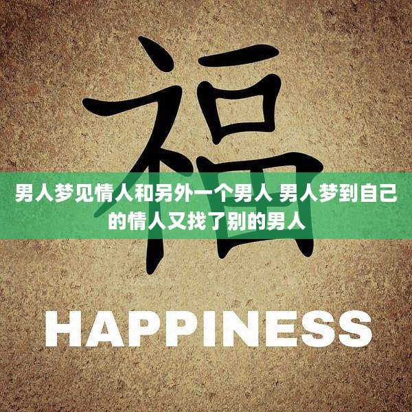 男人梦见情人和另外一个男人 男人梦到自己的情人又找了别的男人