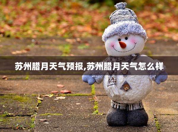 苏州腊月天气预报,苏州腊月天气怎么样