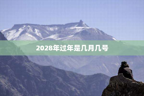 2028年过年是几月几号